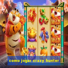 como jogar crazy hunter